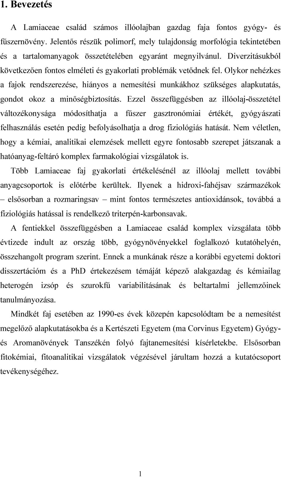 Diverzitásukból következıen fontos elméleti és gyakorlati problémák vetıdnek fel.