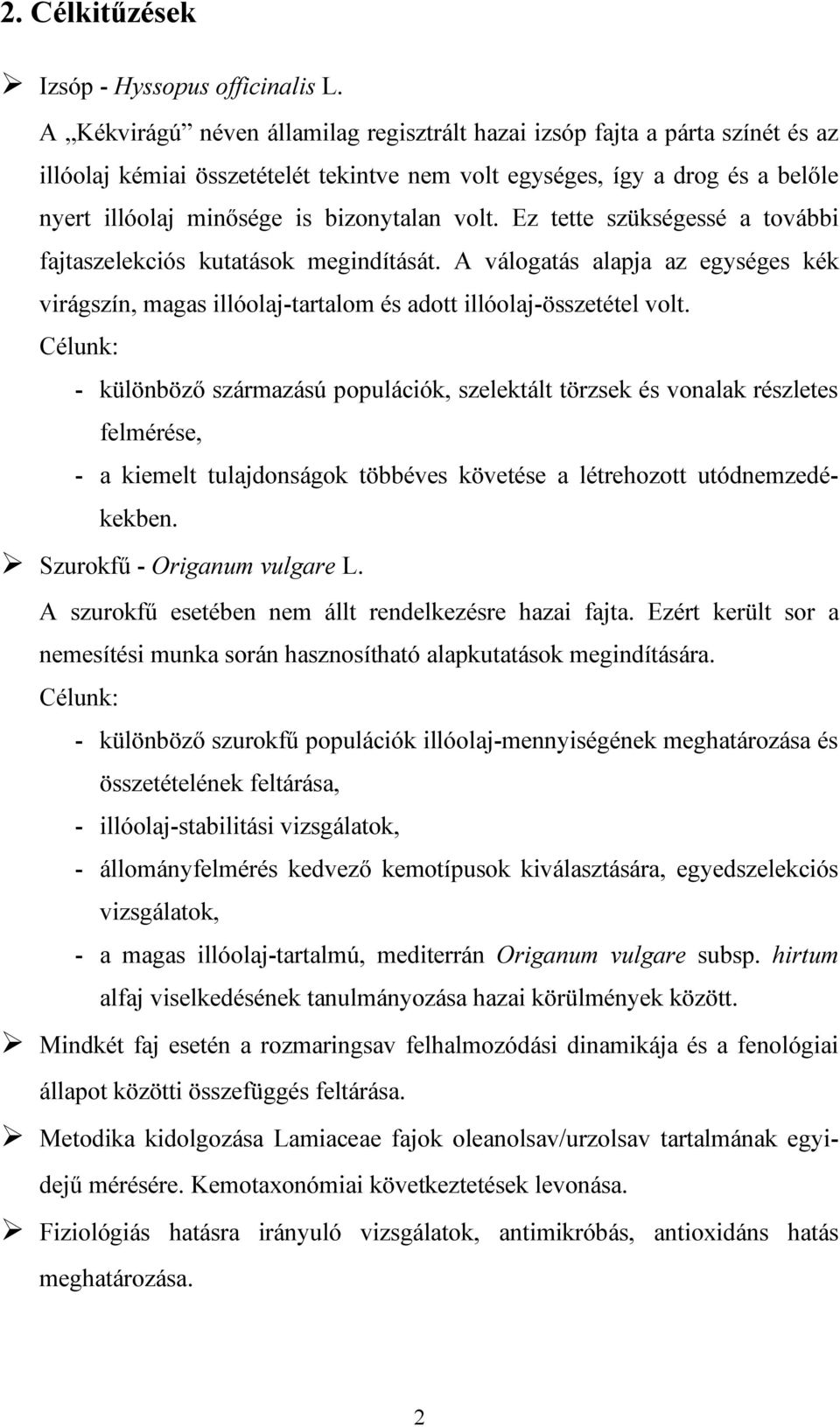 volt. Ez tette szükségessé a további fajtaszelekciós kutatások megindítását. A válogatás alapja az egységes kék virágszín, magas illóolaj-tartalom és adott illóolaj-összetétel volt.