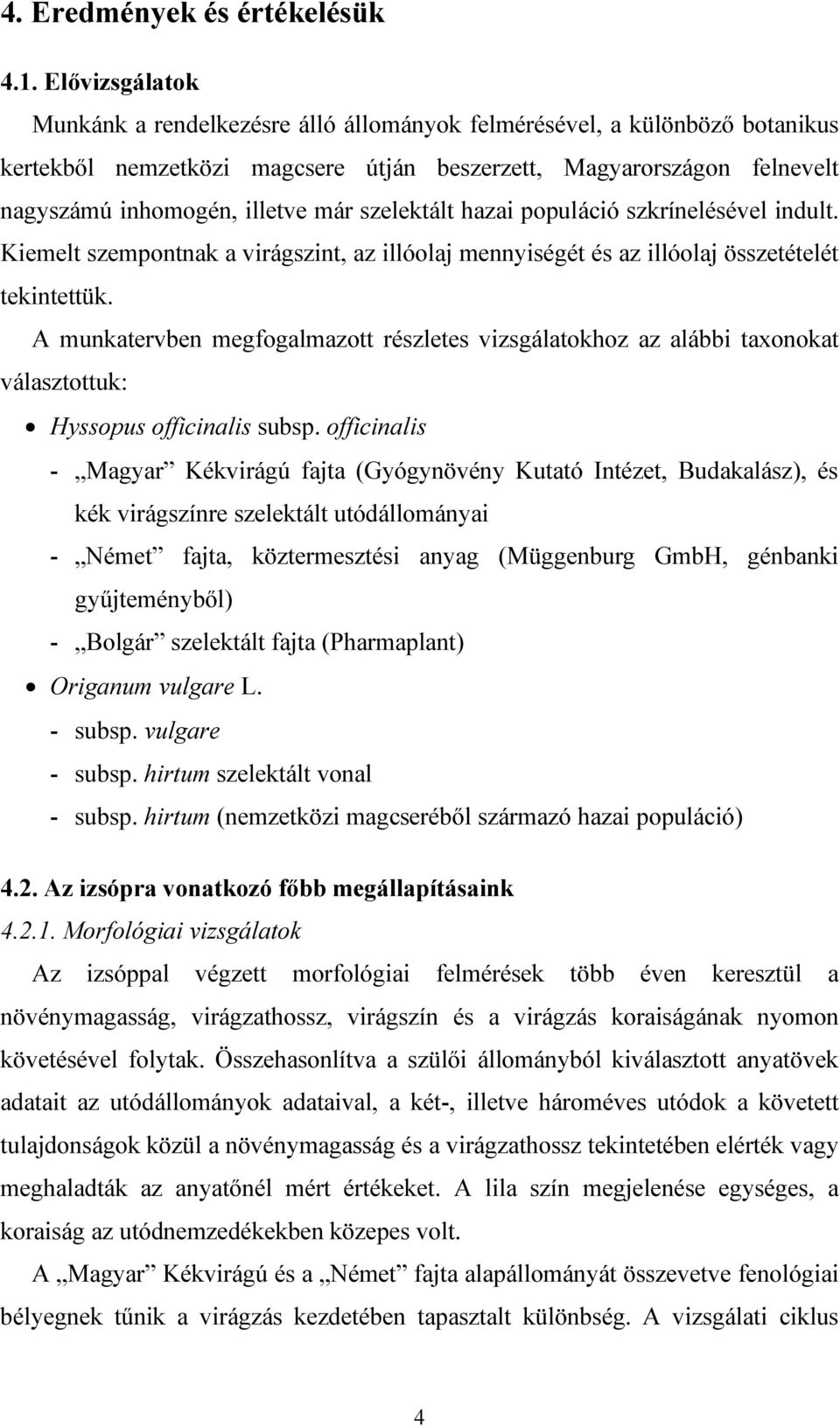 szelektált hazai populáció szkrínelésével indult. Kiemelt szempontnak a virágszint, az illóolaj mennyiségét és az illóolaj összetételét tekintettük.