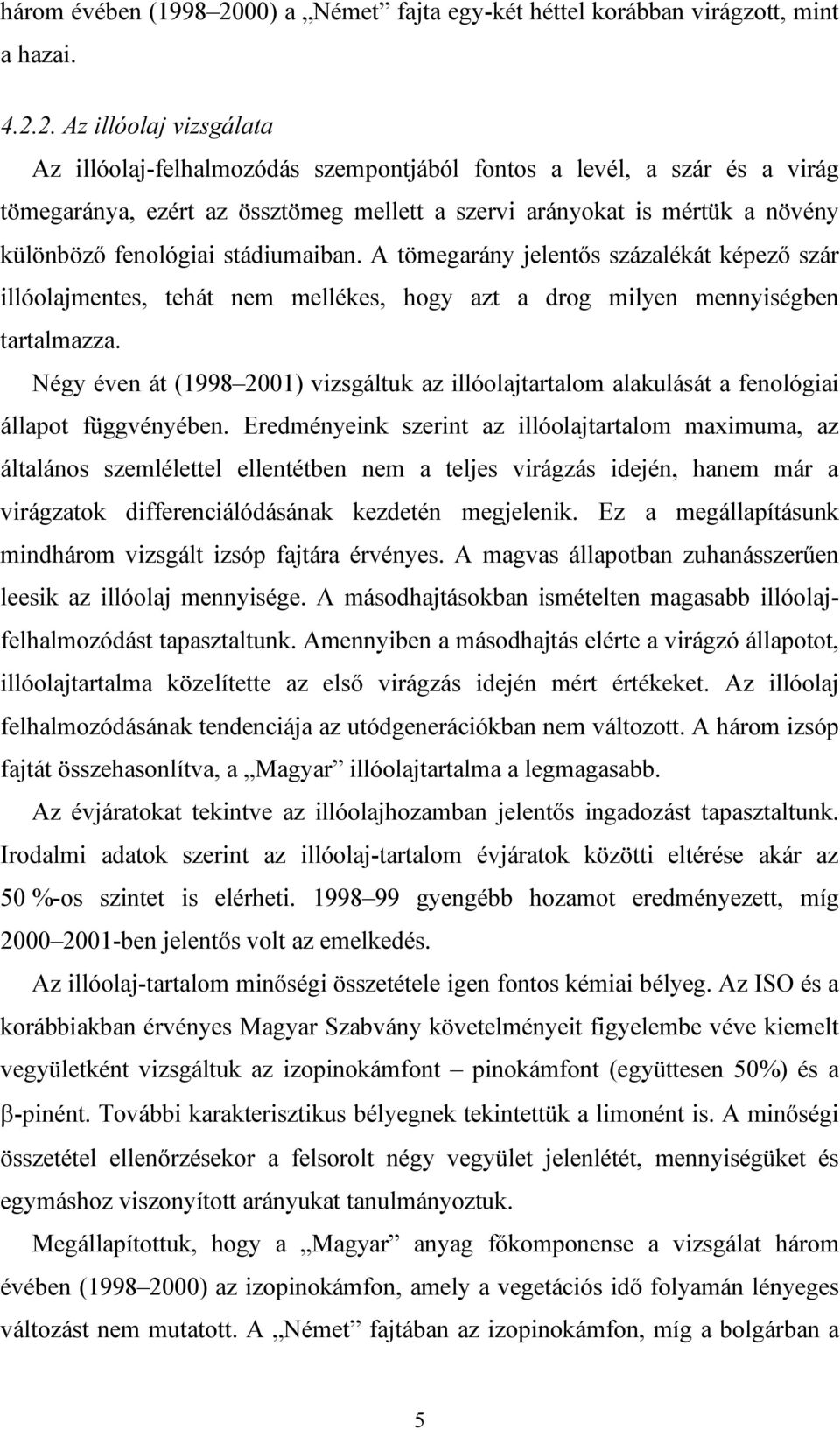 2. Az illóolaj vizsgálata Az illóolaj-felhalmozódás szempontjából fontos a levél, a szár és a virág tömegaránya, ezért az össztömeg mellett a szervi arányokat is mértük a növény különbözı fenológiai