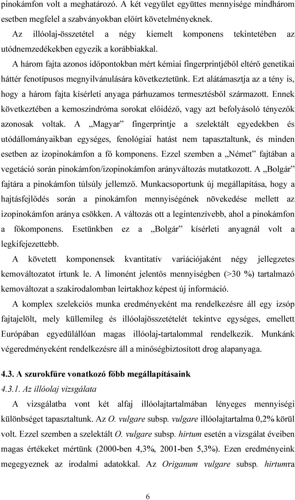 A három fajta azonos idıpontokban mért kémiai fingerprintjébıl eltérı genetikai háttér fenotípusos megnyilvánulására következtetünk.