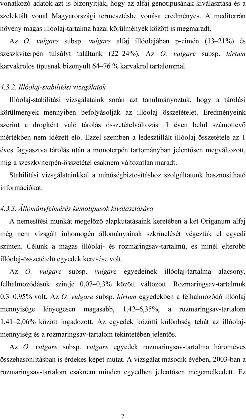 4.3.2. Illóolaj-stabilitási vizsgálatok Illóolaj-stabilitási vizsgálataink során azt tanulmányoztuk, hogy a tárolási körülmények mennyiben befolyásolják az illóolaj összetételét.