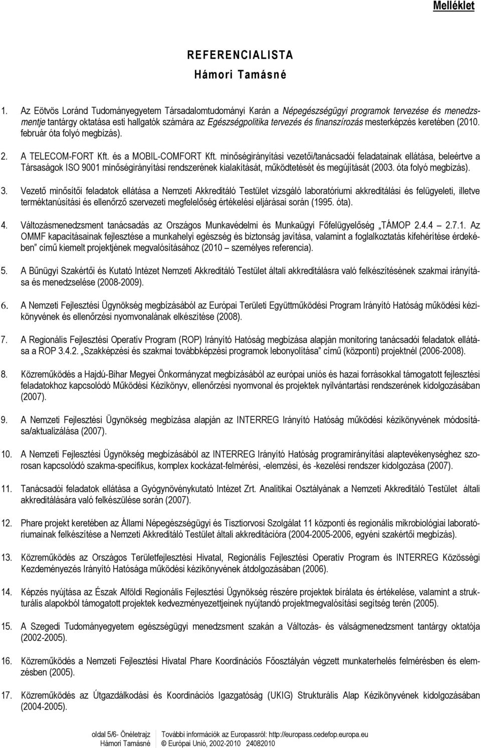 finanszírozás mesterképzés keretében (2010. február óta folyó megbízás). 2. A TELECOM-FORT Kft. és a MOBIL-COMFORT Kft.