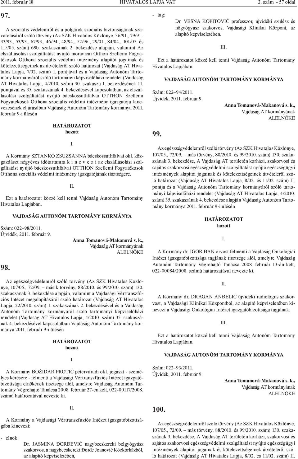 bekezdése alapján, valamint Az elszállásolási szolgáltatást nyújtó moravicai Otthon Szellemi Fogyatékosok Otthona szociális védelmi intézmény alapítói jogainak és kötelezettségeinek az átvételéről