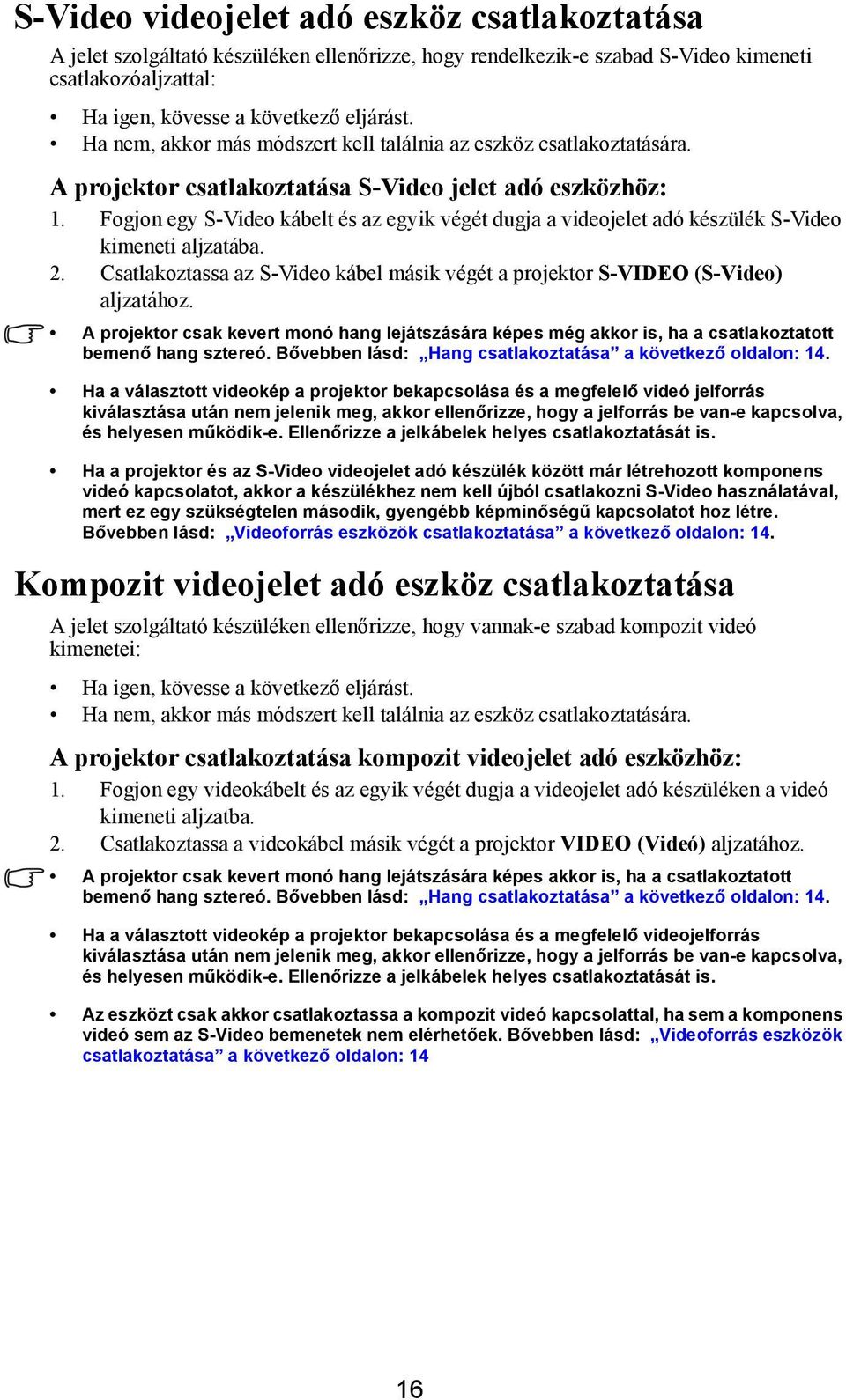 Fogjon egy S-Video kábelt és az egyik végét dugja a videojelet adó készülék S-Video kimeneti aljzatába. 2. Csatlakoztassa az S-Video kábel másik végét a projektor S-VIDEO (S-Video) aljzatához.