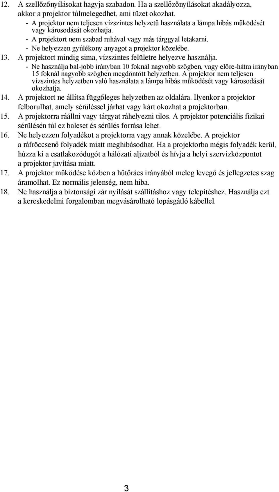 - Ne helyezzen gyúlékony anyagot a projektor közelébe. 13. A projektort mindig sima, vízszintes felületre helyezve használja.