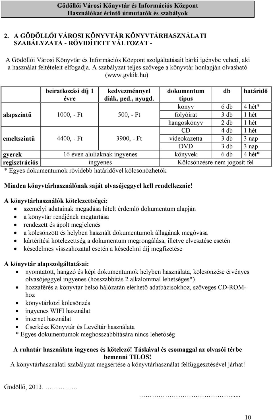 alapszintű 1000, - Ft 500, - Ft emeltszintű 4400, - Ft 3900, - Ft dokumentum típus db határidő könyv 6 db 4 hét* folyóirat 3 db 1 hét hangoskönyv 2 db 1 hét CD 4 db 1 hét videokazetta 3 db 3 nap DVD