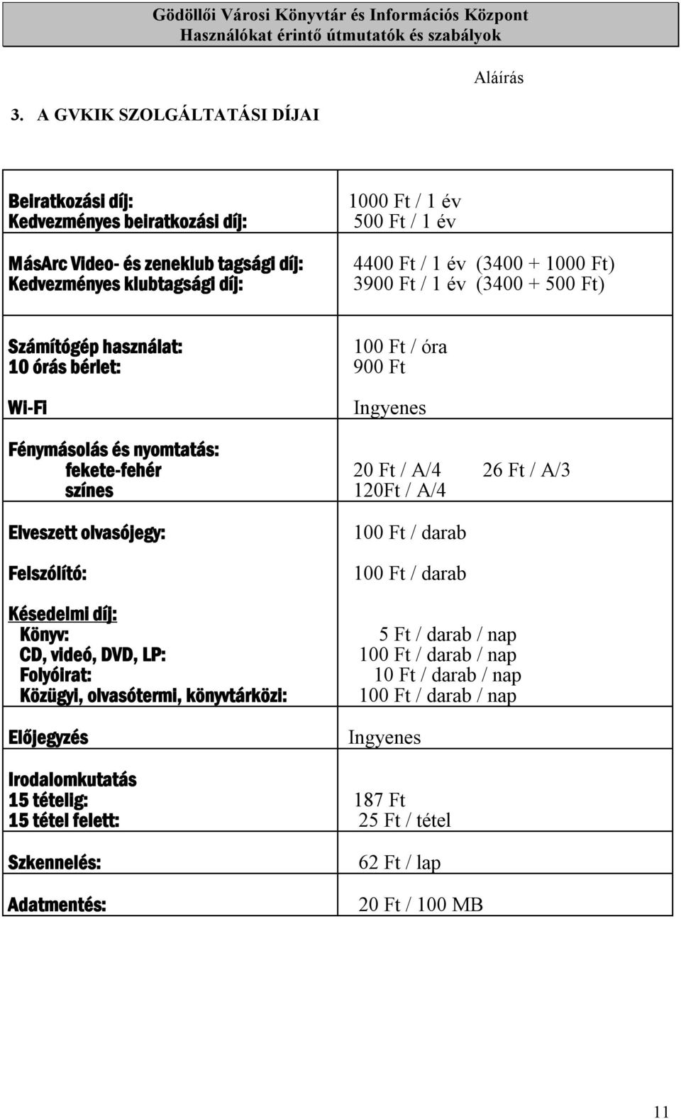 Könyv: CD, videó, DVD, LP: Folyóirat: Közügyi, olvasótermi, könyvtárközi: Előjegyzés Irodalomkutatás 15 tételig: 15 tétel felett: Szkennelés: Adatmentés: 100 Ft / óra 900 Ft Ingyenes 20 Ft / A/4