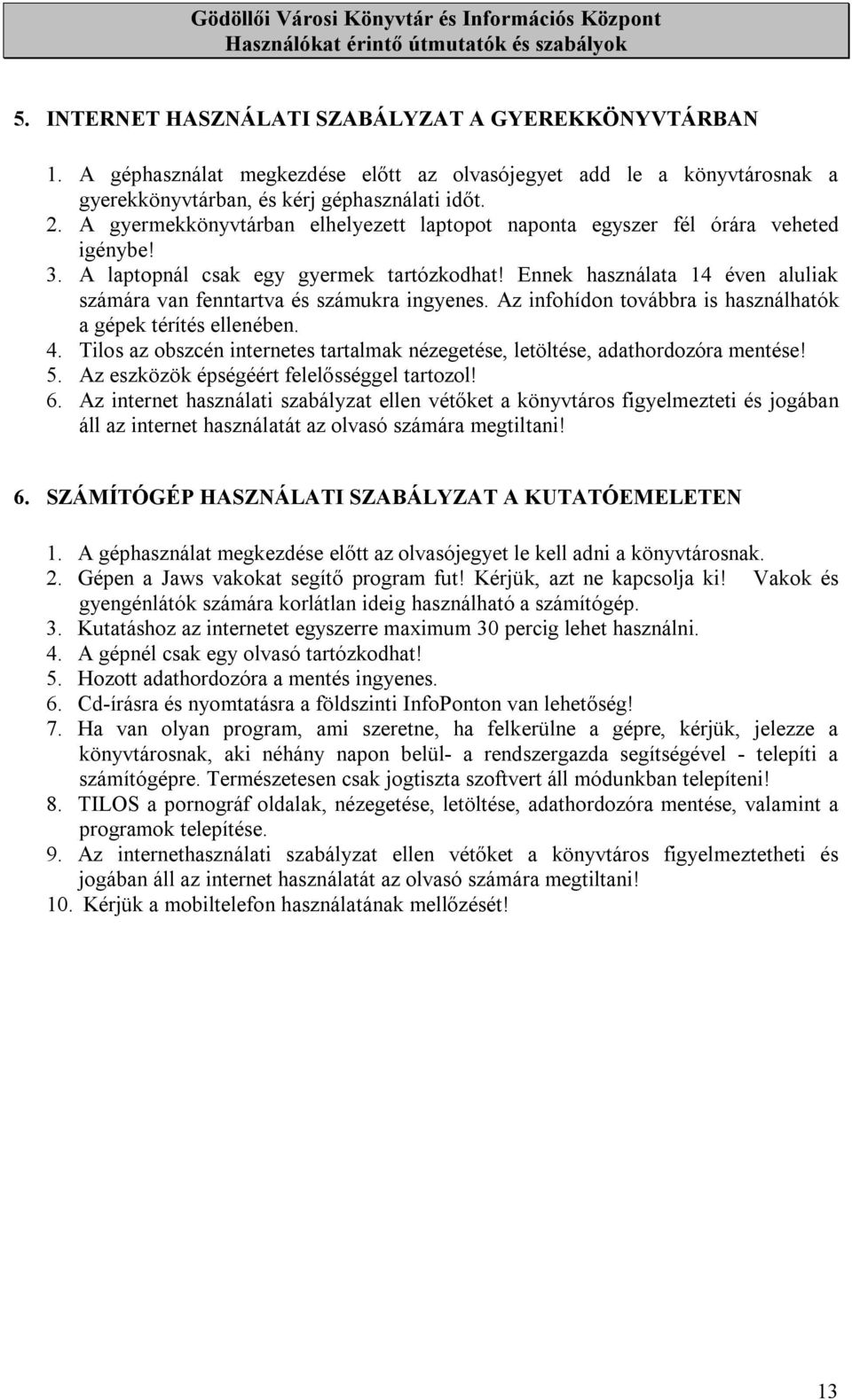 Ennek használata 14 éven aluliak számára van fenntartva és számukra ingyenes. Az infohídon továbbra is használhatók a gépek térítés ellenében. 4.