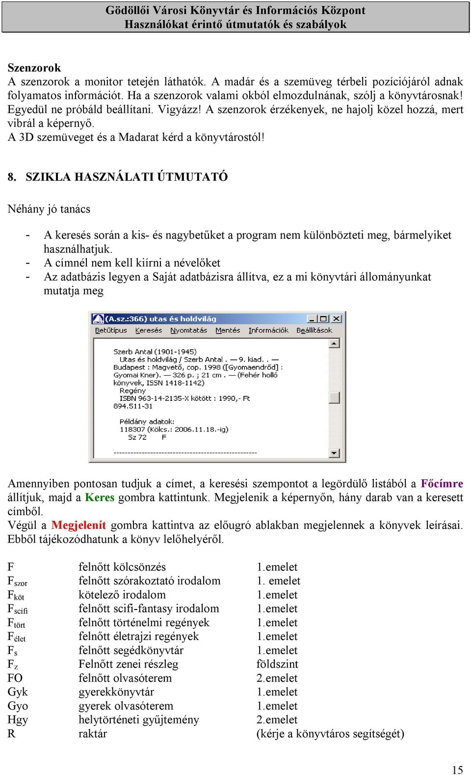 SZIKLA HASZNÁLATI ÚTMUTATÓ Néhány jó tanács - A keresés során a kis- és nagybetűket a program nem különbözteti meg, bármelyiket használhatjuk.