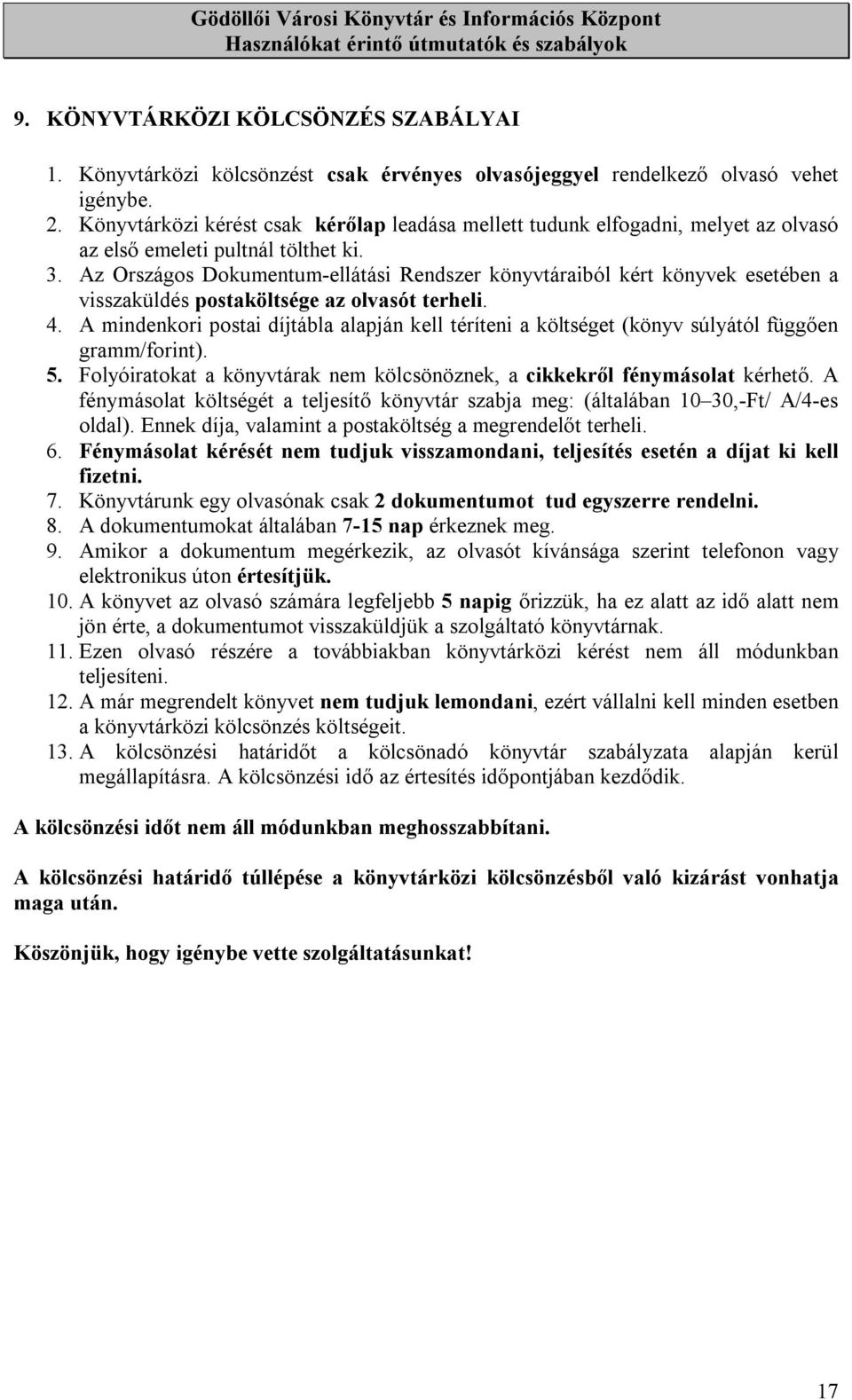 Az Országos Dokumentum-ellátási Rendszer könyvtáraiból kért könyvek esetében a visszaküldés postaköltsége az olvasót terheli. 4.