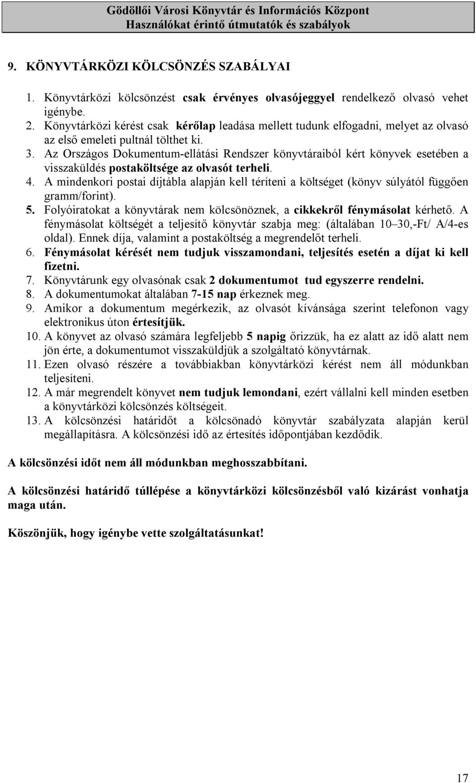 Az Országos Dokumentum-ellátási Rendszer könyvtáraiból kért könyvek esetében a visszaküldés postaköltsége az olvasót terheli. 4.