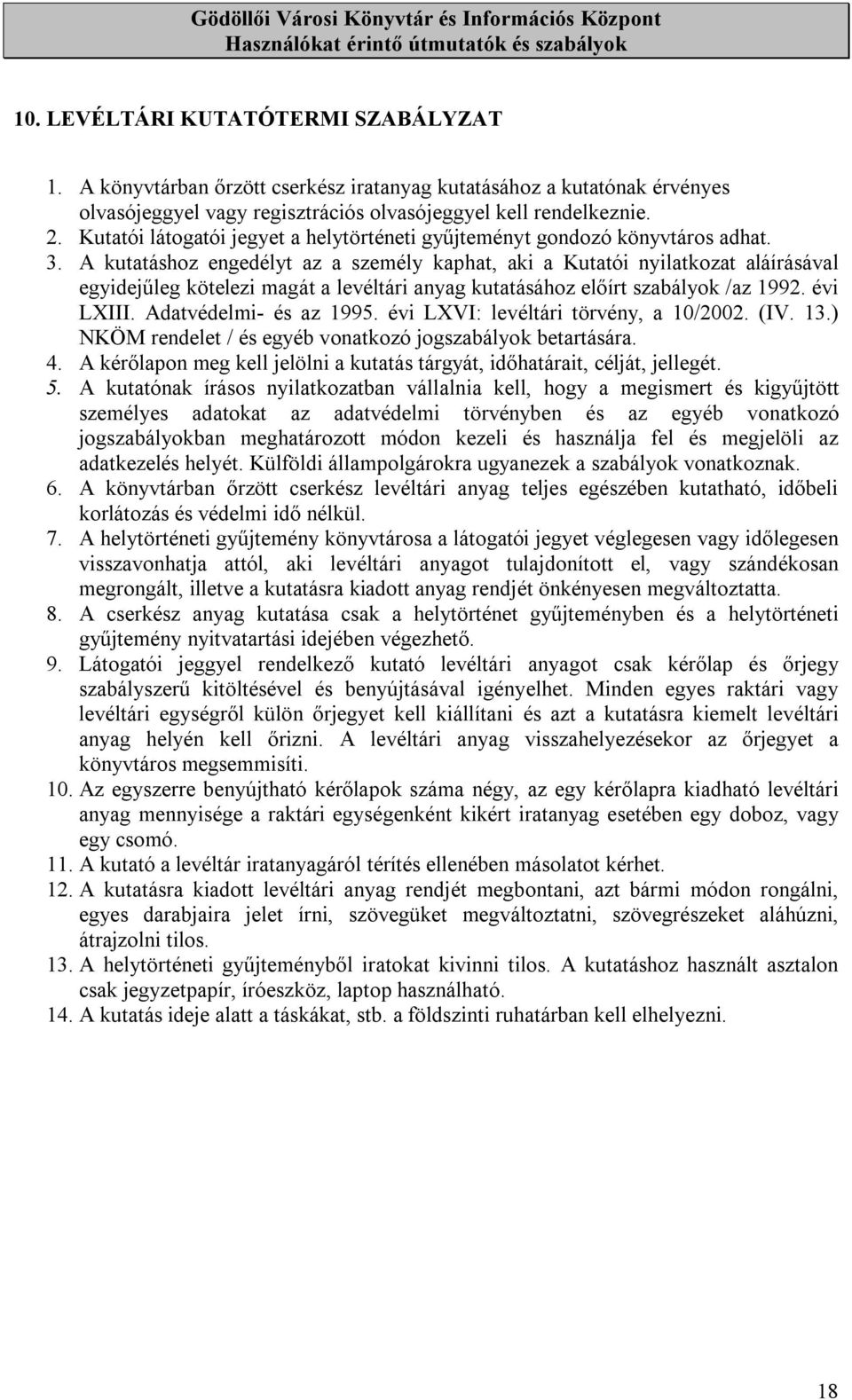 A kutatáshoz engedélyt az a személy kaphat, aki a Kutatói nyilatkozat aláírásával egyidejűleg kötelezi magát a levéltári anyag kutatásához előírt szabályok /az 1992. évi LXIII.