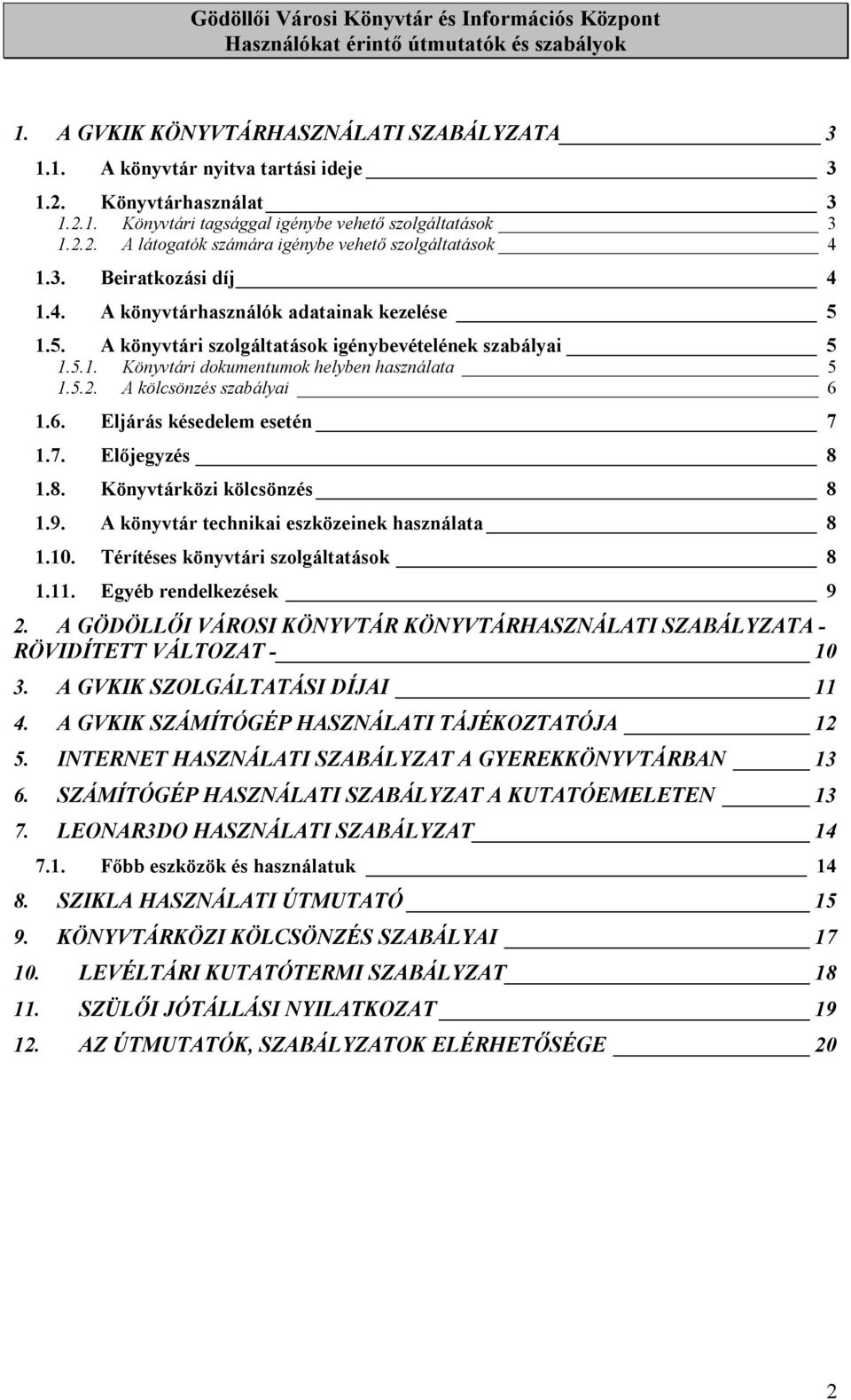 A kölcsönzés szabályai 6 1.6. Eljárás késedelem esetén 7 1.7. Előjegyzés 8 1.8. Könyvtárközi kölcsönzés 8 1.9. A könyvtár technikai eszközeinek használata 8 1.10.