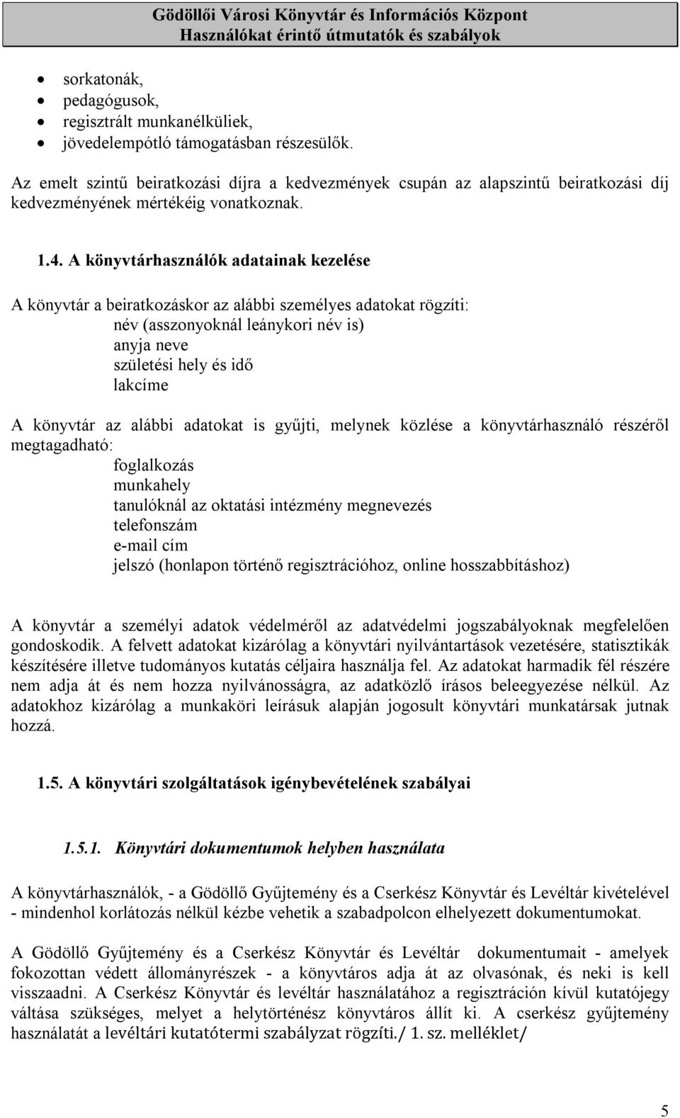 A könyvtárhasználók adatainak kezelése A könyvtár a beiratkozáskor az alábbi személyes adatokat rögzíti: név (asszonyoknál leánykori név is) anyja neve születési hely és idő lakcíme A könyvtár az