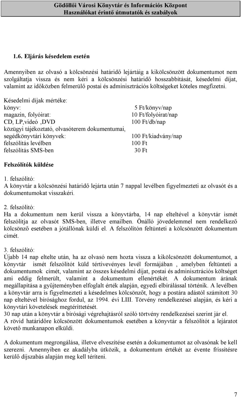 Késedelmi díjak mértéke: könyv: magazin, folyóirat: CD, LP,videó,DVD közügyi tájékoztató, olvasóterem dokumentumai, segédkönyvtári könyvek: felszólítás levélben felszólítás SMS-ben 5 Ft/könyv/nap 10