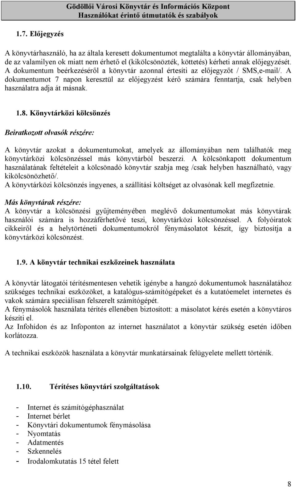 A dokumentumot 7 napon keresztül az előjegyzést kérő számára fenntartja, csak helyben használatra adja át másnak. 1.8.