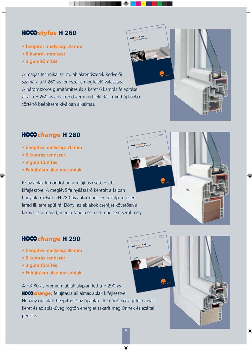 change H 280 Felújításra alkalmas ablak change H 280 Schnelltausch-Fenster Ez az ablak kimondottan a felújítás esetére lett kifejlesztve.