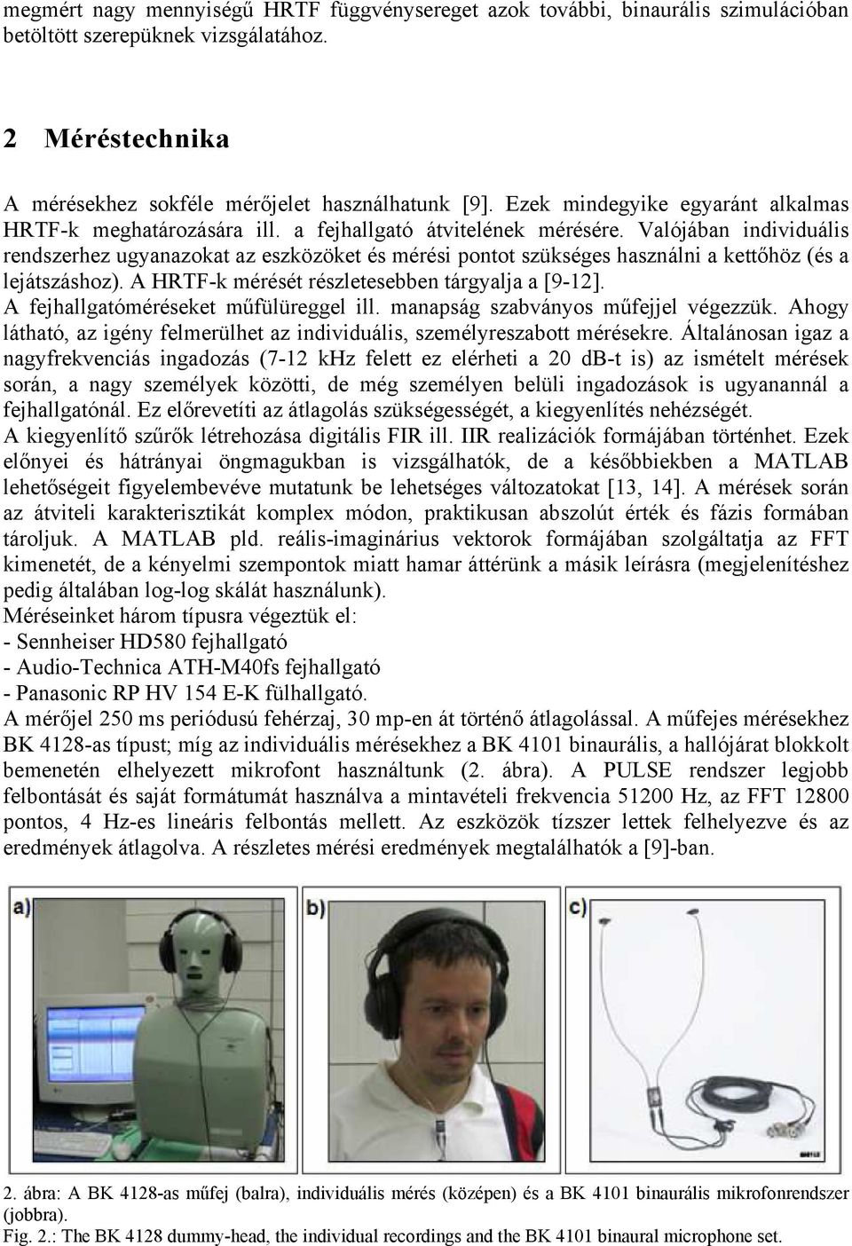 Valójában individuális rendszerhez ugyanazokat az eszközöket és mérési pontot szükséges használni a kettőhöz (és a lejátszáshoz). A HRTF-k mérését részletesebben tárgyalja a [9-12].