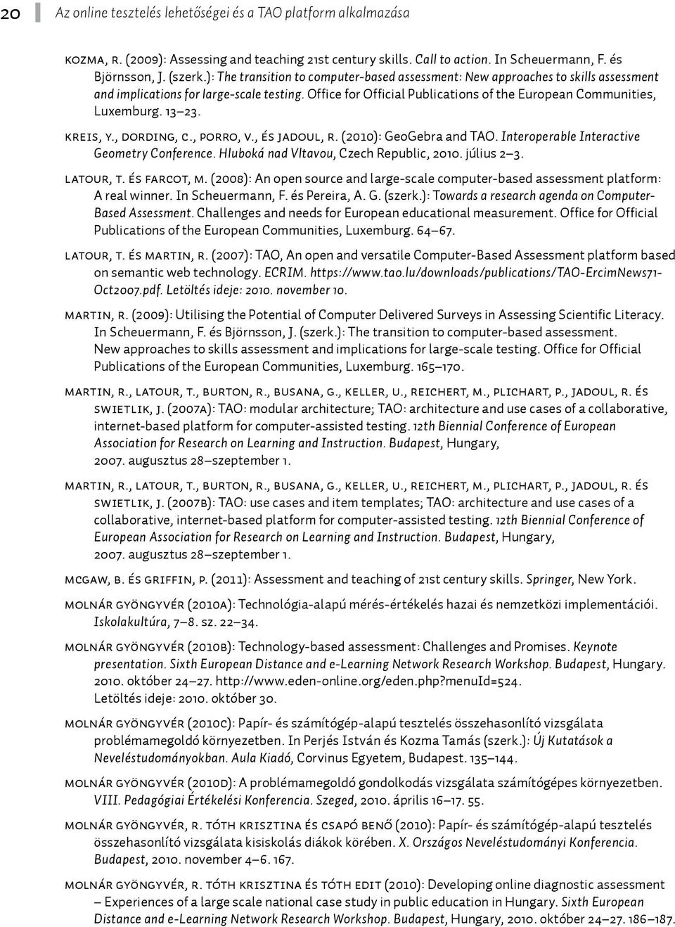 13 23. Kreis, Y., Dording, C., Porro, V., és Jadoul, R. (2010): GeoGebra and TAO. Interoperable Interactive Geometry Conference. Hluboká nad Vltavou, Czech Republic, 2010. július 2 3. Latour, T.