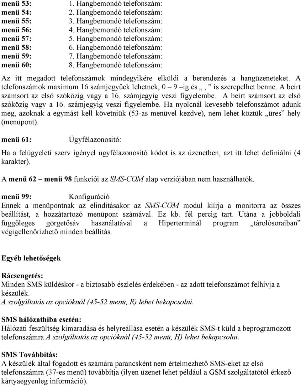 A telefonszámok maximum 16 számjegyűek lehetnek, 0 9 ig és, is szerepelhet benne. A beírt számsort az első szóközig vagy a 16. számjegyig veszi figyelembe.