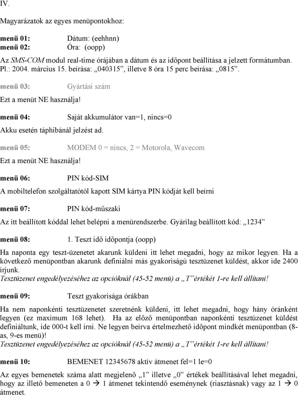 menü 05: MODEM 0 = nincs, 2 = Motorola, Wavecom Ezt a menüt NE használja!