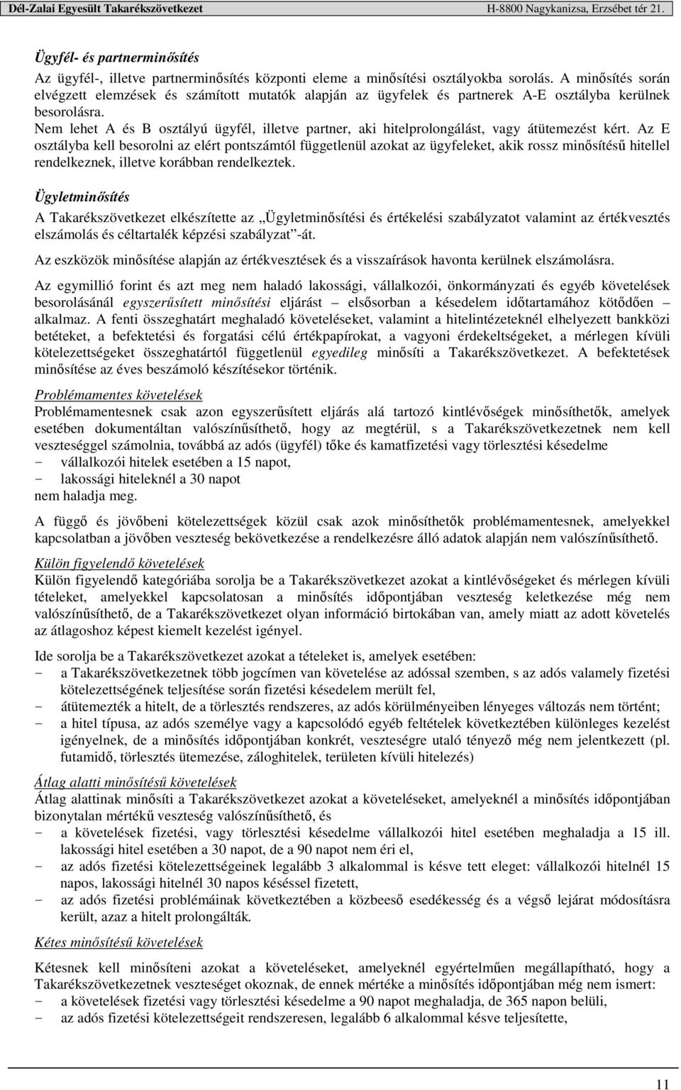 Nem lehet A és B osztályú ügyfél, illetve partner, aki hitelprolongálást, vagy átütemezést kért.