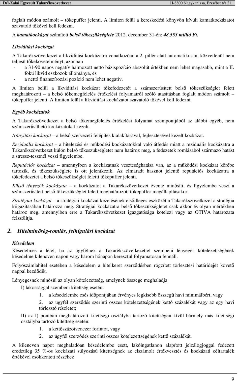 pillér alatt automatikusan, közvetlenül nem teljesít tőkekövetelményt, azonban - a 31-90 napos negatív halmozott nettó bázispozíció abszolút értékben nem lehet magasabb, mint a II.