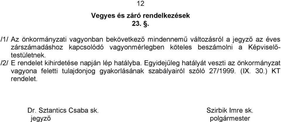 vagyonmérlegben köteles beszámolni a Képviselőtestületnek. /2/ E rendelet kihirdetése napján lép hatályba.