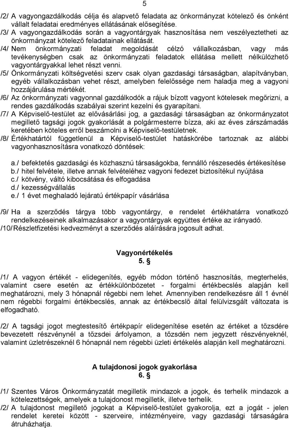 /4/ Nem önkormányzati feladat megoldását célzó vállalkozásban, vagy más tevékenységben csak az önkormányzati feladatok ellátása mellett nélkülözhető vagyontárgyakkal lehet részt venni.