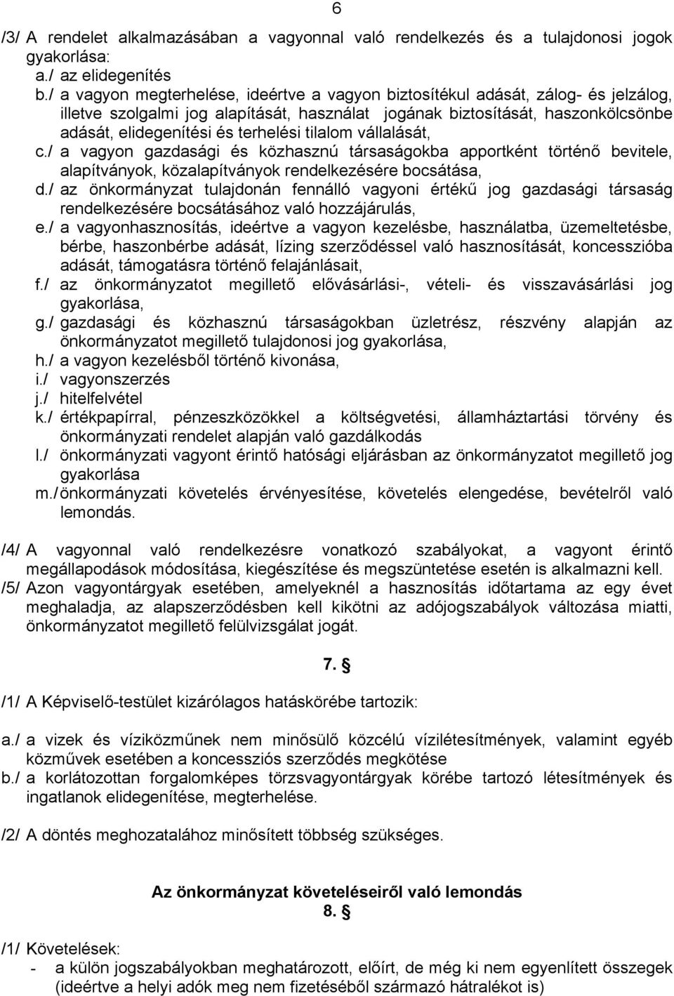 terhelési tilalom vállalását, c./ a vagyon gazdasági és közhasznú társaságokba apportként történő bevitele, alapítványok, közalapítványok rendelkezésére bocsátása, d.