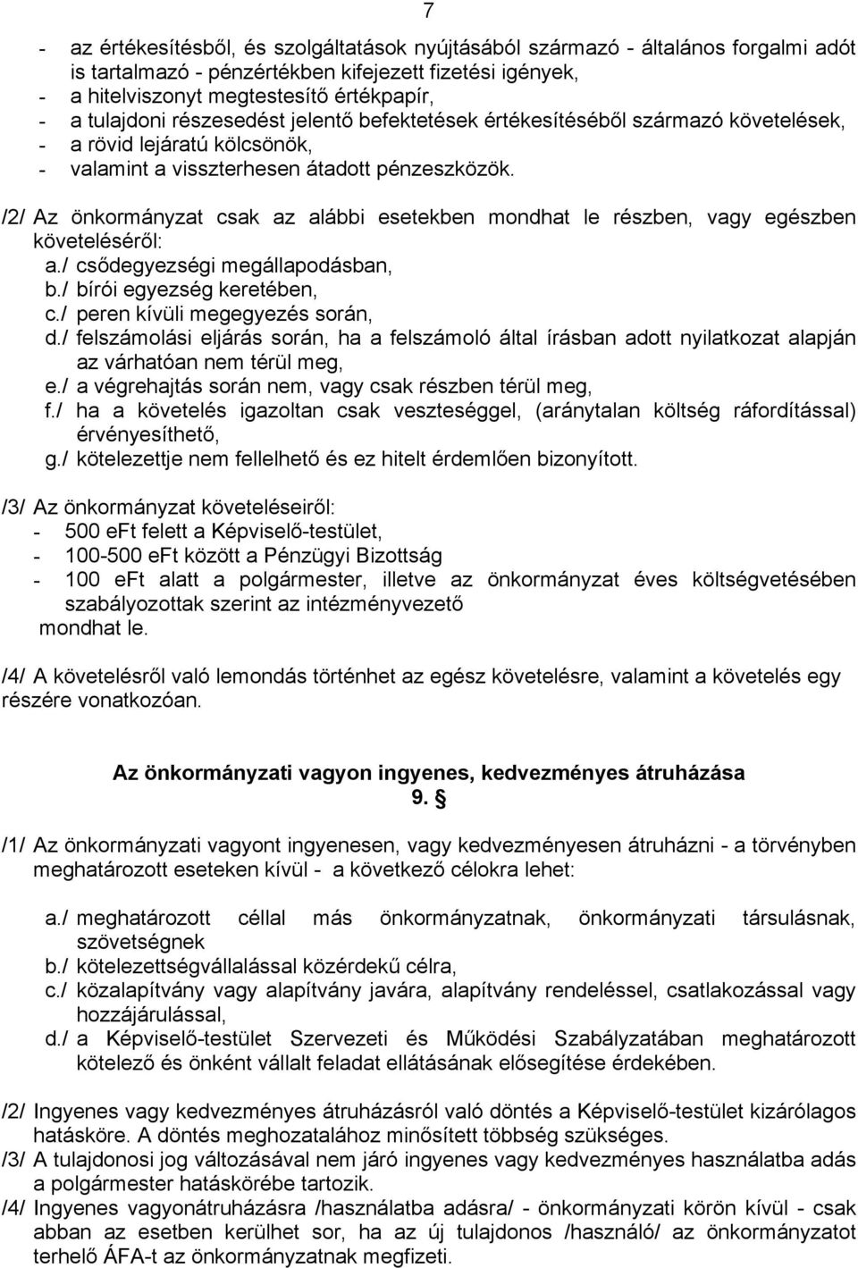 /2/ Az önkormányzat csak az alábbi esetekben mondhat le részben, vagy egészben követeléséről: a./ csődegyezségi megállapodásban, b./ bírói egyezség keretében, c./ peren kívüli megegyezés során, d.