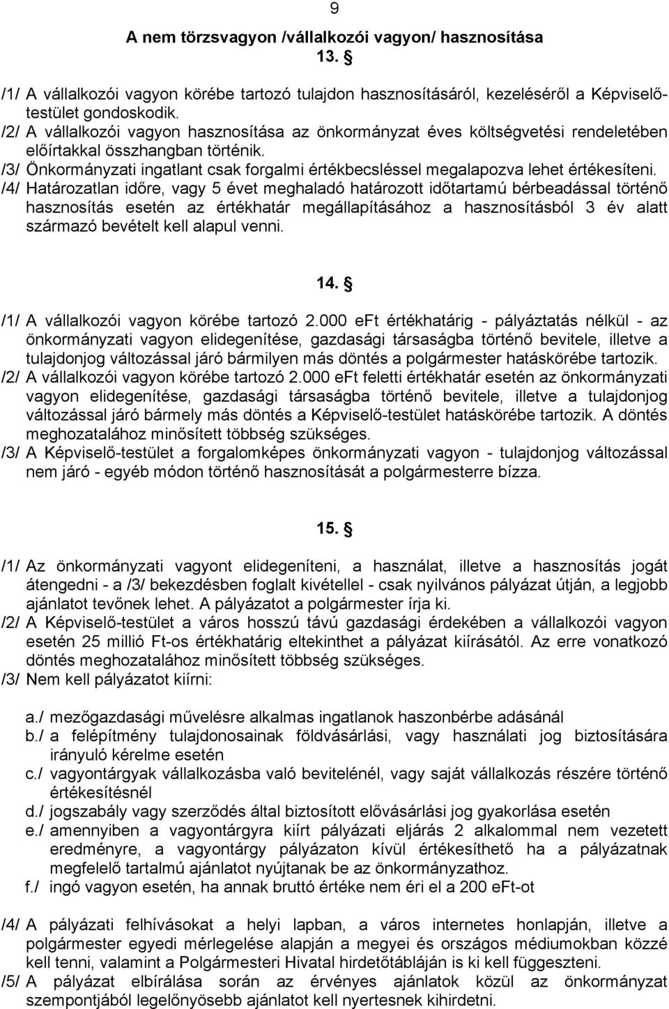 /3/ Önkormányzati ingatlant csak forgalmi értékbecsléssel megalapozva lehet értékesíteni.