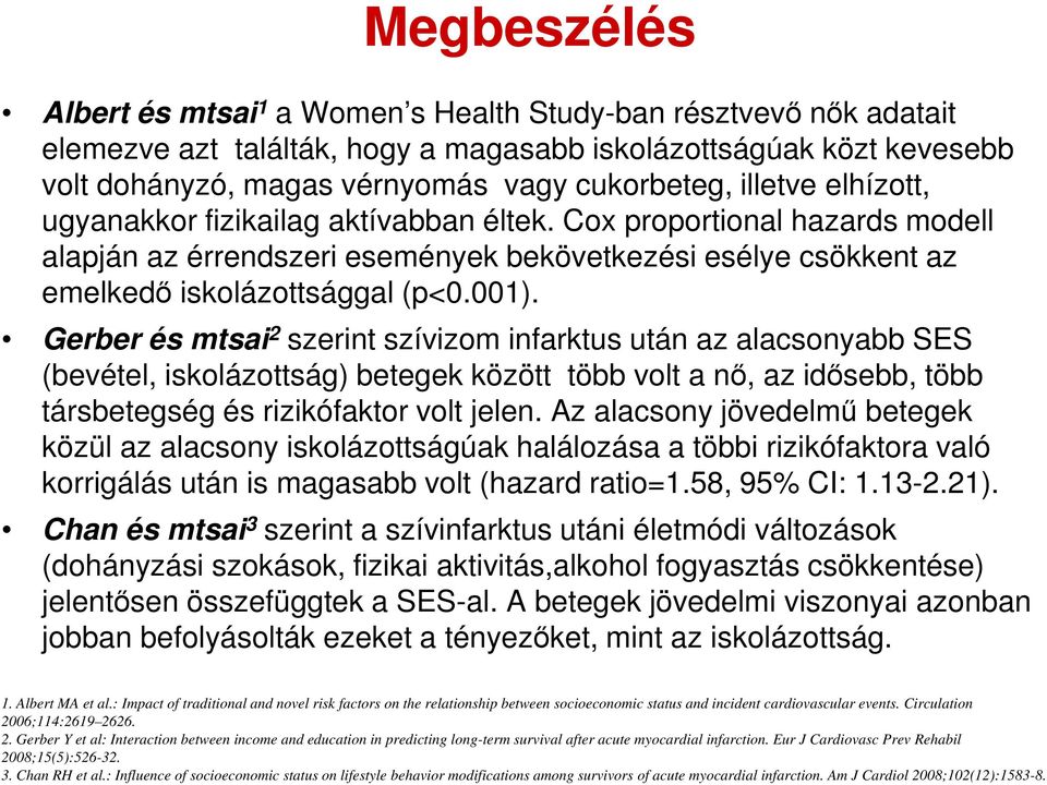 Gerber és mtsai 2 szerint szívizom infarktus után az alacsonyabb SES (bevétel, iskolázottság) betegek között több volt a nő, az idősebb, több társbetegség és rizikófaktor volt jelen.