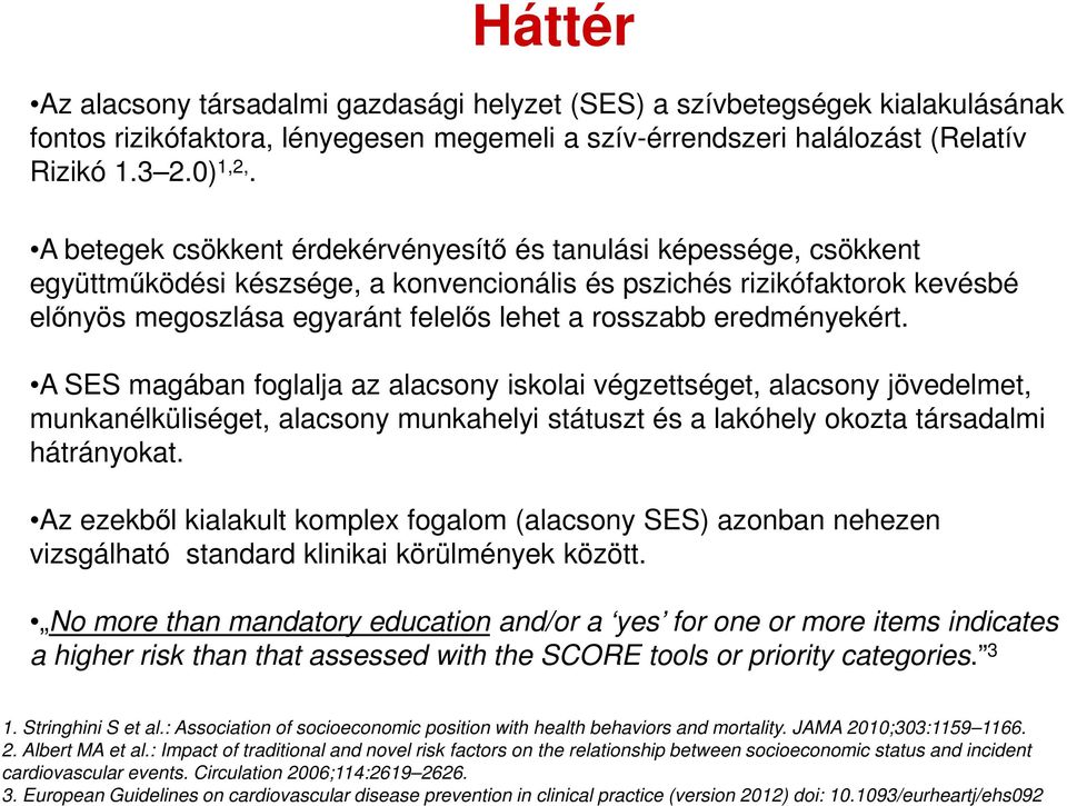 eredményekért. A SES magában foglalja az alacsony iskolai végzettséget, alacsony jövedelmet, munkanélküliséget, alacsony munkahelyi státuszt és a lakóhely okozta társadalmi hátrányokat.