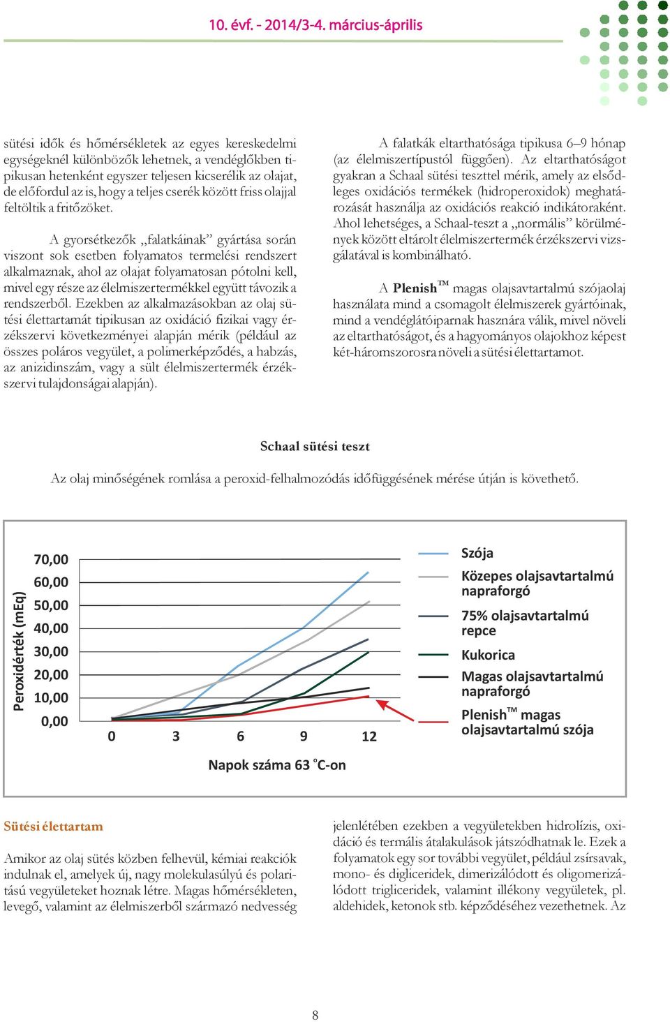 A gyorsétkezők falatkáinak gyártása során viszont sok esetben folyamatos termelési rendszert alkalmaznak, ahol az olajat folyamatosan pótolni kell, mivel egy része az élelmiszertermékkel együtt