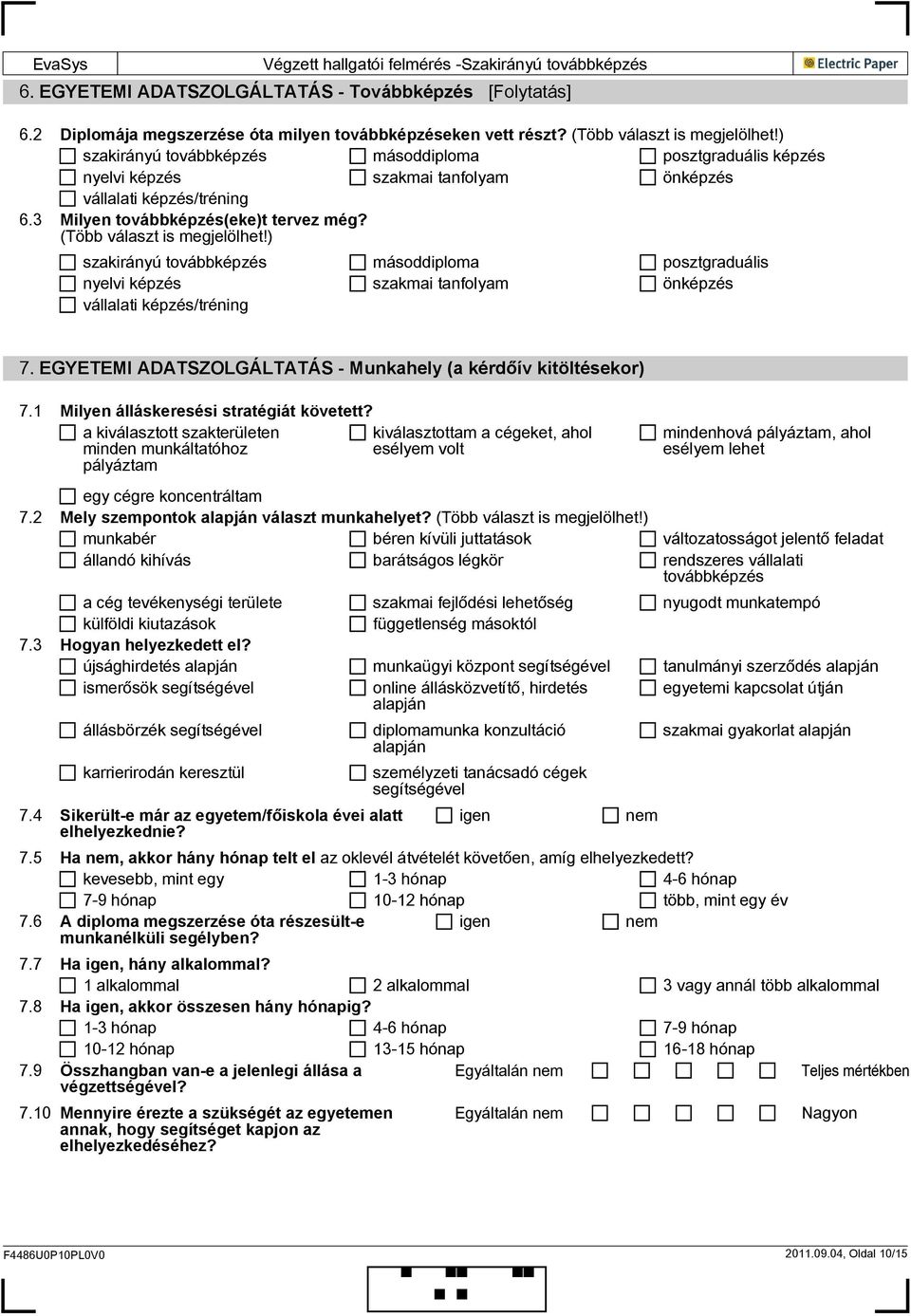 ) szakirányú továbbképzés másoddiploma posztgraduális nyelvi képzés szakmai tanfolyam önképzés vállalati képzés/tréning 7. EGYETEMI ADATSZOLGÁLTATÁS - Munkahely (a kérdőív kitöltésekor) 7.