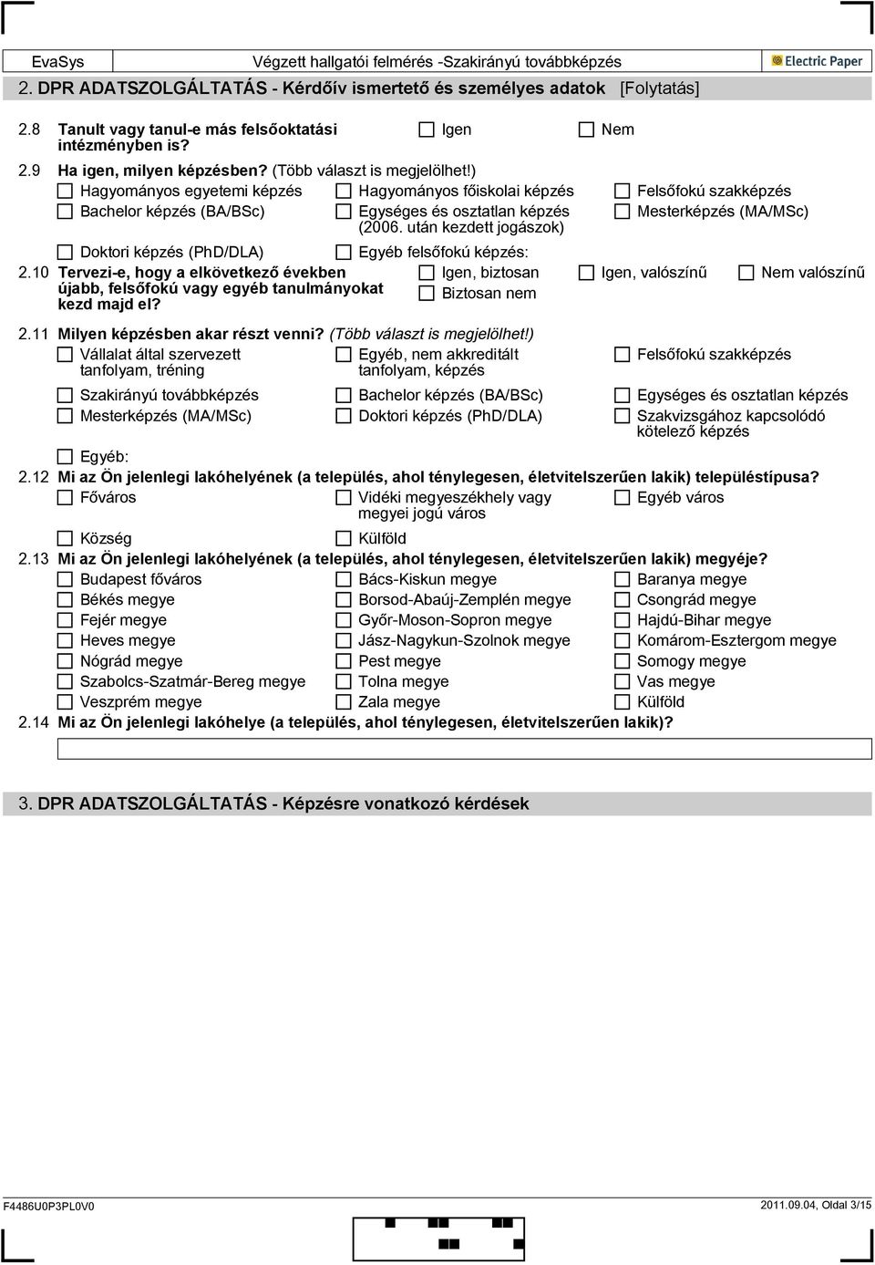 után kezdett jogászok) Mesterképzés (MA/MSc) Doktori képzés (PhD/DLA) Egyéb felsőfokú képzés: 2.