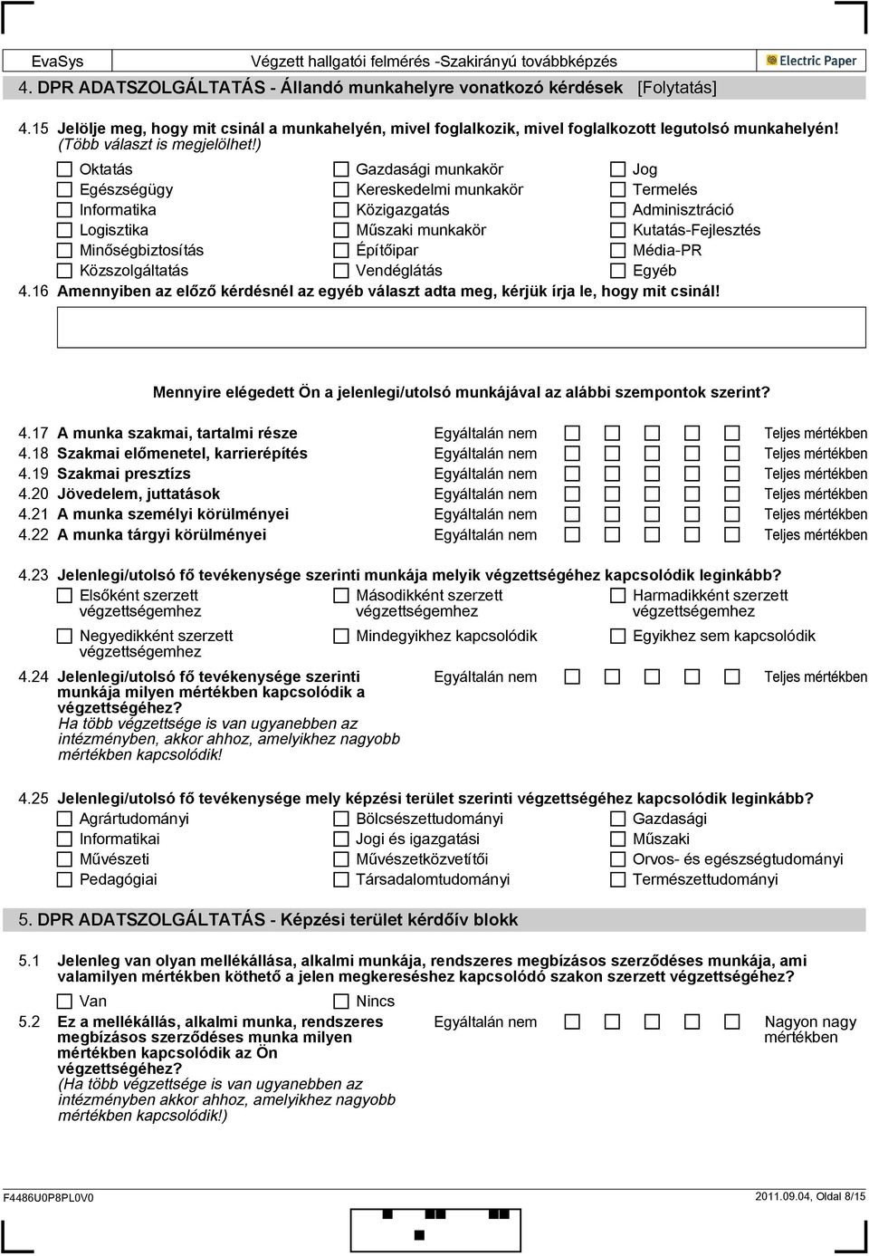 ) Oktatás Gazdasági munkakör Jog Egészségügy Kereskedelmi munkakör Termelés Informatika Közigazgatás Adminisztráció Logisztika Műszaki munkakör Kutatás-Fejlesztés Minőségbiztosítás Építőipar Média-PR