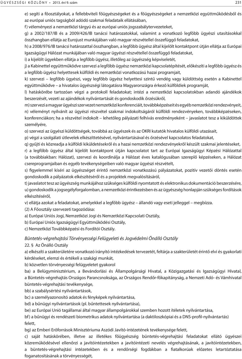 véleményezi a nemzetközi tárgyú és az európai uniós jogszabálytervezeteket, g) a 2002/187/IB és a 2009/426/IB tanácsi határozatokkal, valamint a vonatkozó legfőbb ügyészi utasításokkal összhangban