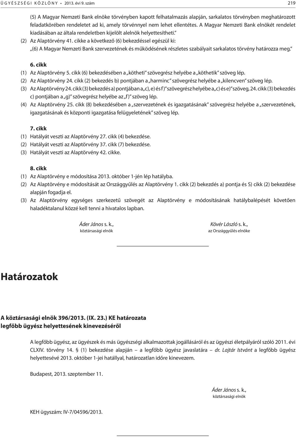 A Magyar Nemzeti Bank elnökét rendelet kiadásában az általa rendeletben kijelölt alelnök helyettesítheti. (2) Az Alaptörvény 41.