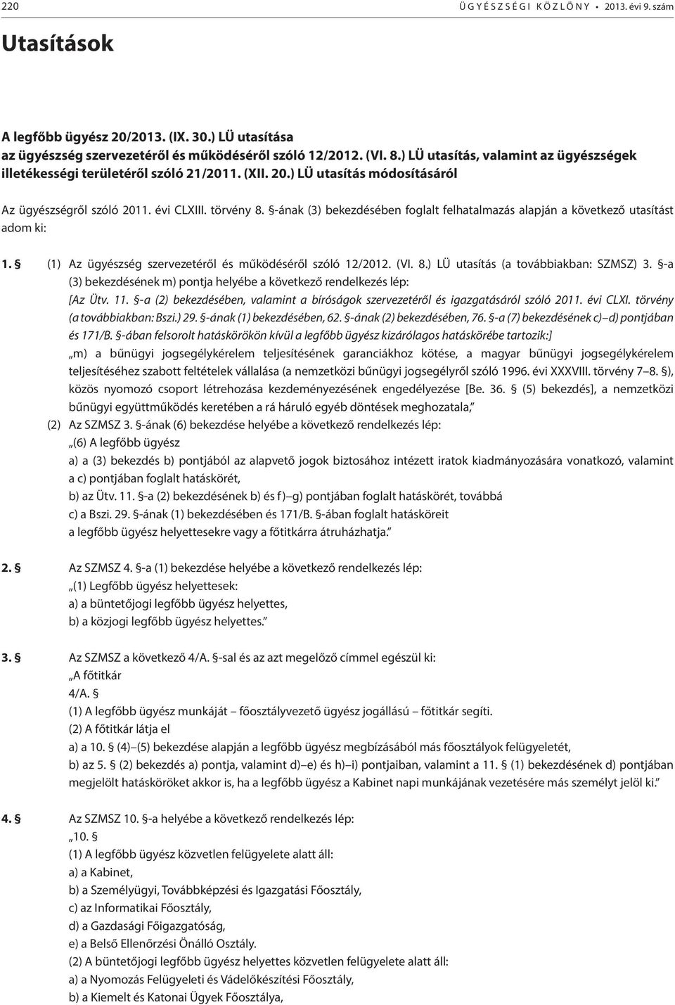 -ának (3) bekezdésében foglalt felhatalmazás alapján a következő utasítást adom ki: 1. (1) Az ügyészség szervezetéről és működéséről szóló 12/2012. (VI. 8.) LÜ utasítás (a továbbiakban: SZMSZ) 3.