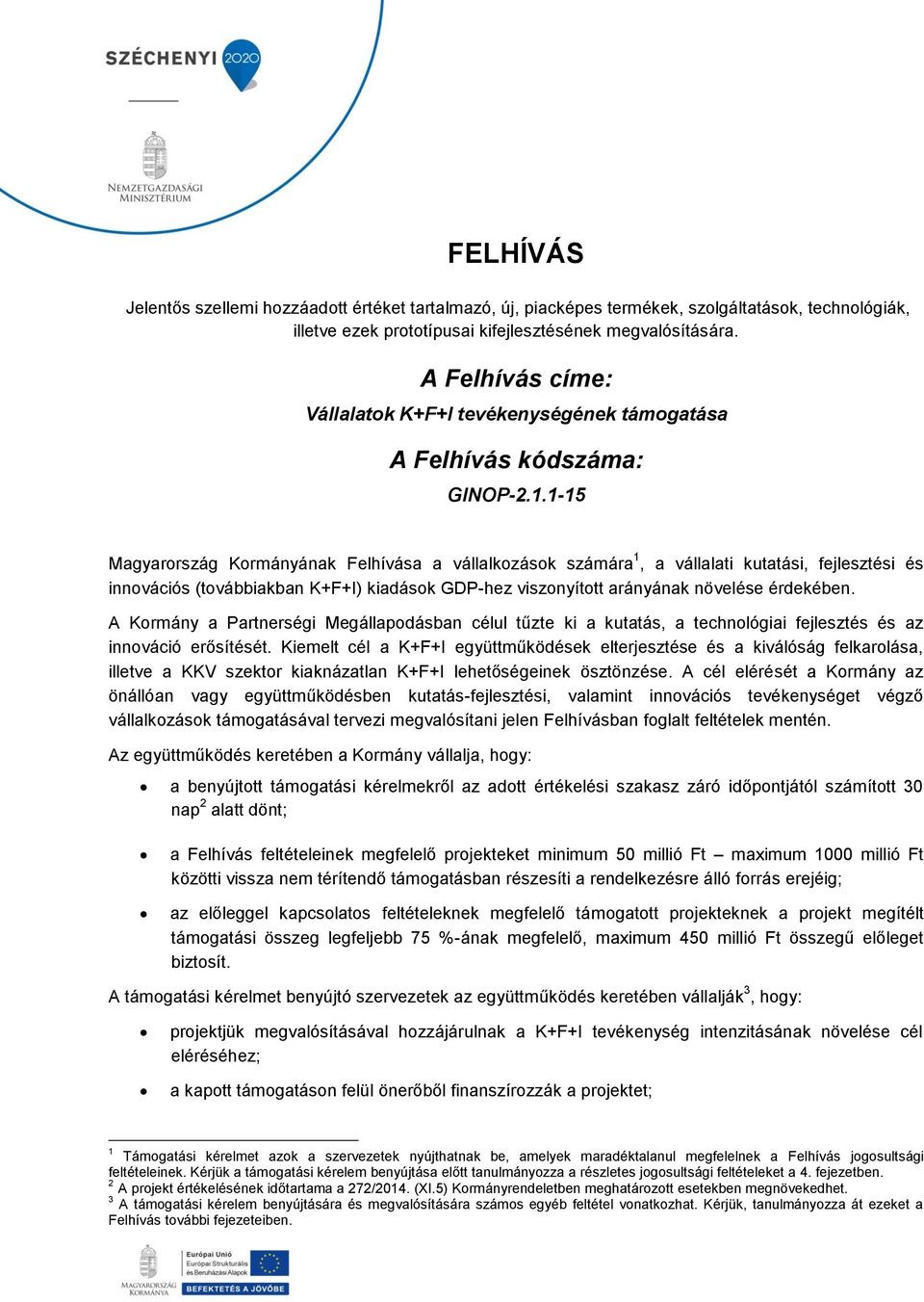 1-15 Magyarország Kormányának Felhívása a vállalkozások számára 1, a vállalati kutatási, fejlesztési és innovációs (továbbiakban K+F+I) kiadások GDP-hez viszonyított arányának növelése érdekében.