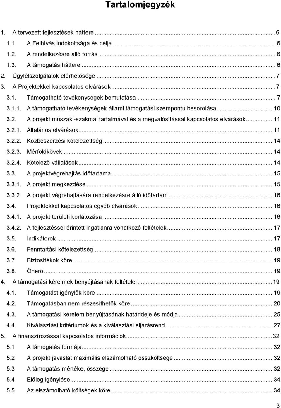 .. 10 3.2. A projekt műszaki-szakmai tartalmával és a megvalósítással kapcsolatos elvárások... 11 3.2.1. Általános elvárások... 11 3.2.2. Közbeszerzési kötelezettség... 14 3.2.3. Mérföldkövek... 14 3.2.4. Kötelező vállalások.