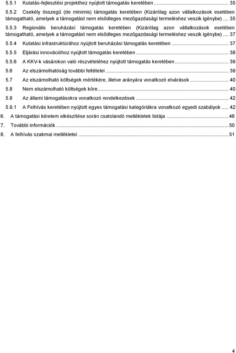 .. 37 5.5.5 Eljárási innovációhoz nyújtott támogatás keretében... 38 5.5.6 A KKV-k vásárokon való részvételéhez nyújtott támogatás keretében... 39 5.