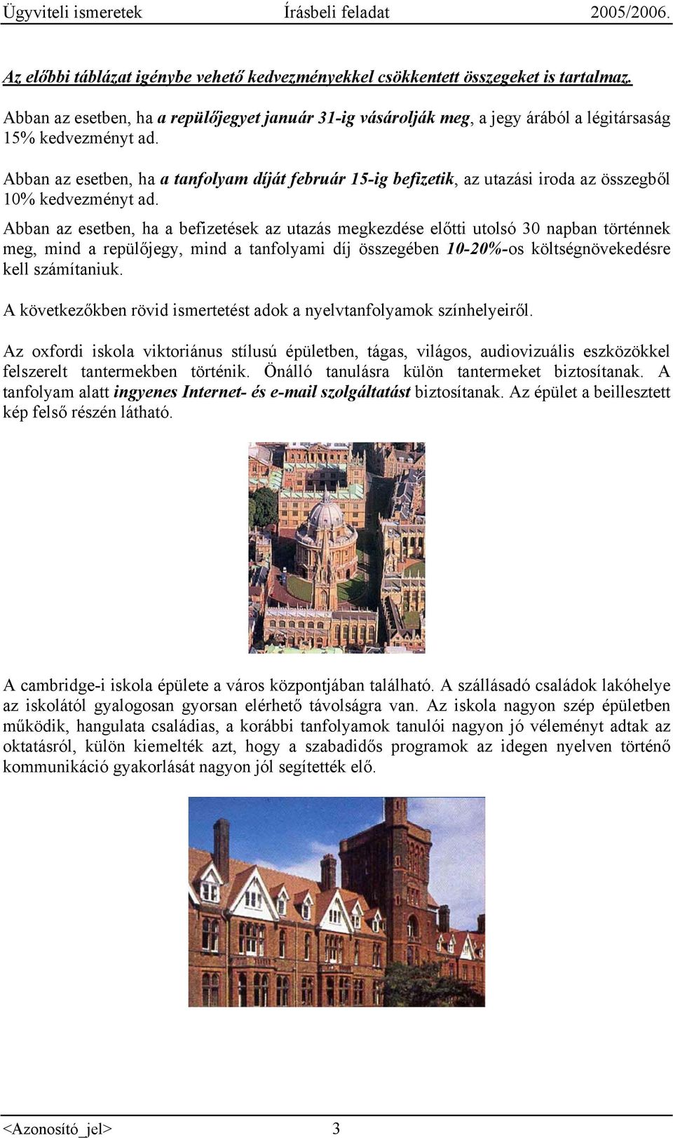 Abban az esetben, ha a tanfolyam díját február 15-ig befizetik, az utazási iroda az összegből 10% kedvezményt ad.