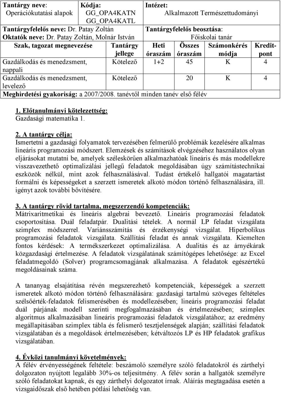 Kötelező 1+2 45 K 4 nappali Gazdálkodás és menedzsment, Kötelező 20 K 4 levelező Meghirdetési gyakoriság: a 2007/2008. tanévtől minden tanév első félév 1.