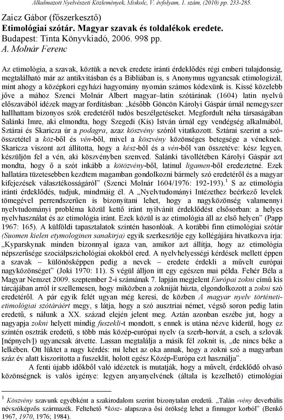 Molnár Ferenc Az etimológia, a szavak, köztük a nevek eredete iránti érdeklıdés régi emberi tulajdonság, megtalálható már az antikvitásban és a Bibliában is, s Anonymus ugyancsak etimologizál, mint
