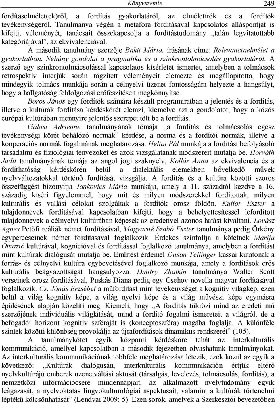A második tanulmány szerzıje Bakti Mária, írásának címe: Relevanciaelmélet a gyakorlatban. Néhány gondolat a pragmatika és a szinkrontolmácsolás gyakorlatáról.