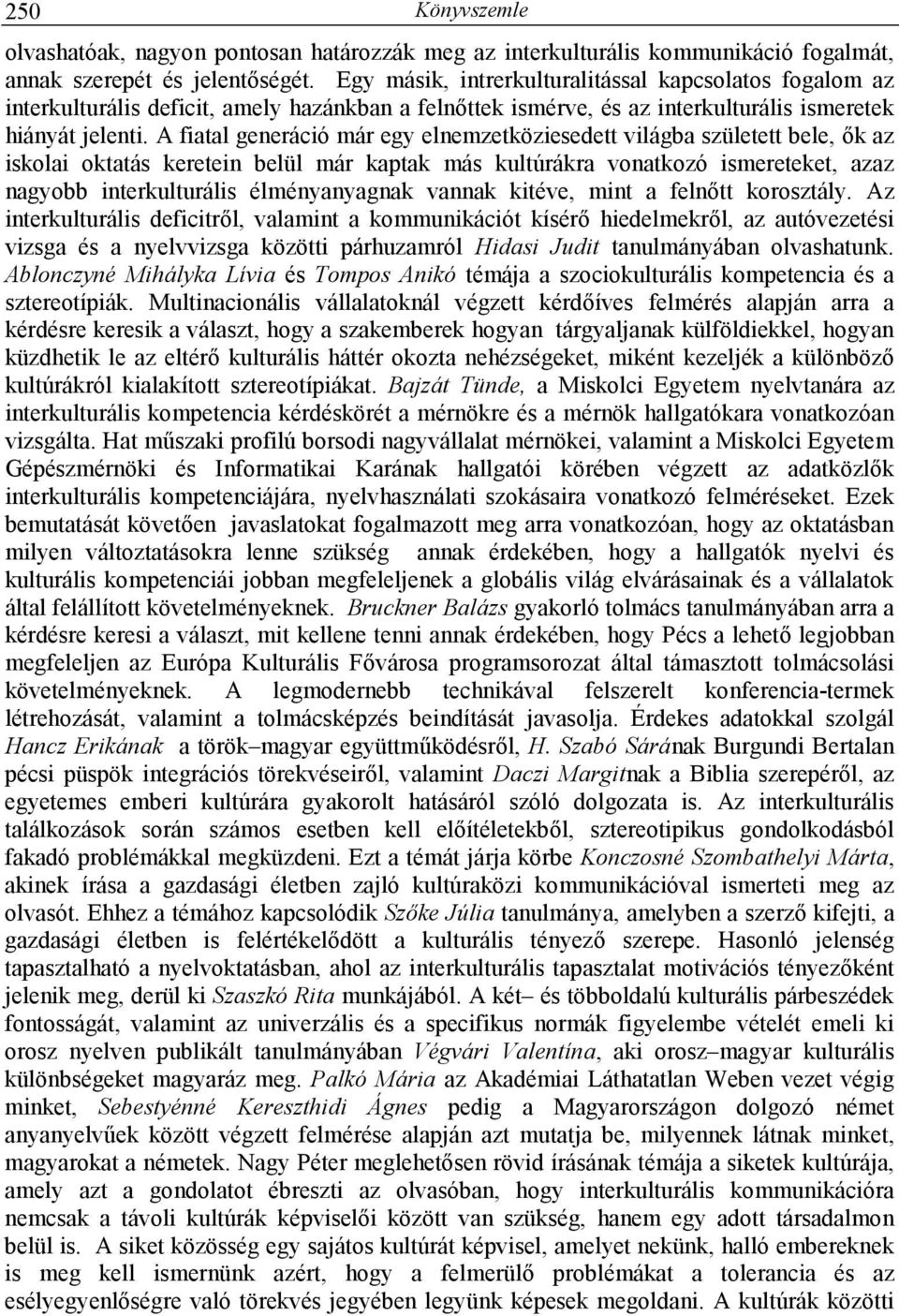 A fiatal generáció már egy elnemzetköziesedett világba született bele, ık az iskolai oktatás keretein belül már kaptak más kultúrákra vonatkozó ismereteket, azaz nagyobb interkulturális